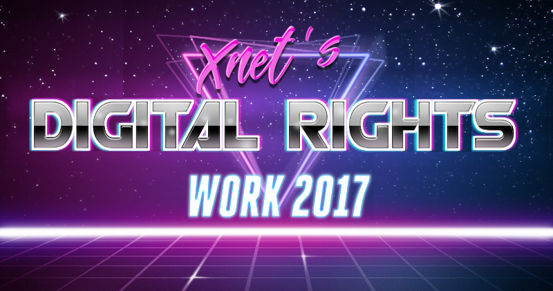 Summary of Xnet’s work defending Digital Rights in 2017